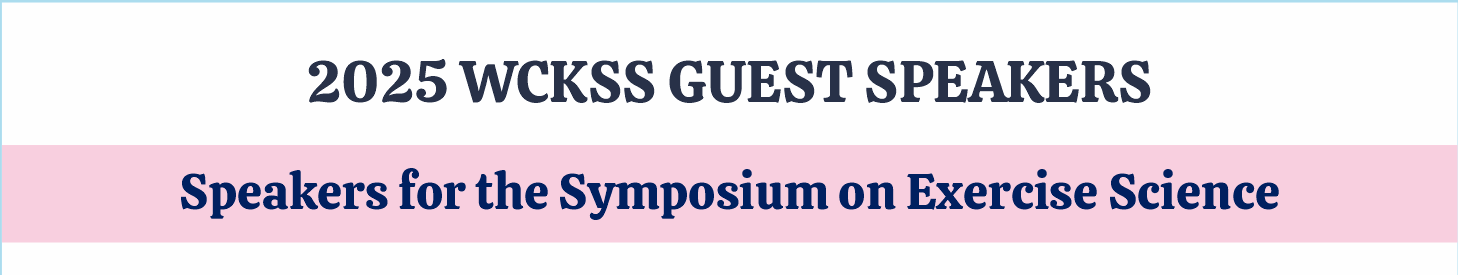 2025 WCKSS GUEST SPEAKERS — Speakers for the Symposium on Exercise Science