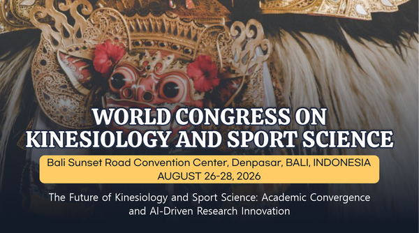 WORLD CONGRESS ON KINESIOLOGY AND SPORT SCIENCE | Bali Sunset Road Convention Center, Denpasar, BALI, INDONESIA AUGUST 26-28, 2026 | The Future of Kinesiology and Sport Science: Academic Convergence and AI-Driven Research Innovation